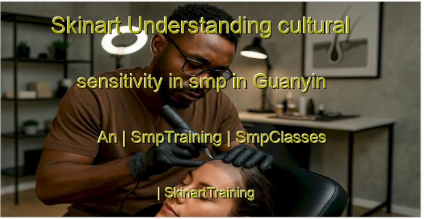 Skinart Understanding cultural sensitivity in smp in Guanyin An | SmpTraining | SmpClasses | SkinartTraining-China